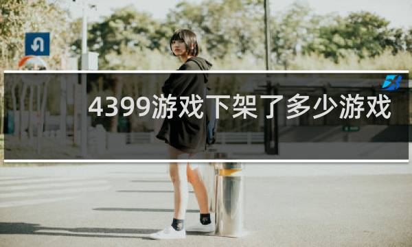 4399游戏下架了多少游戏