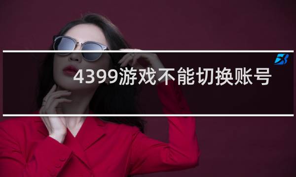 4399游戏不能切换账号