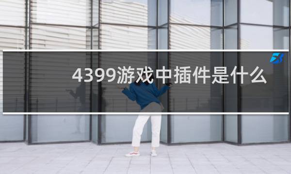 4399游戏中插件是什么