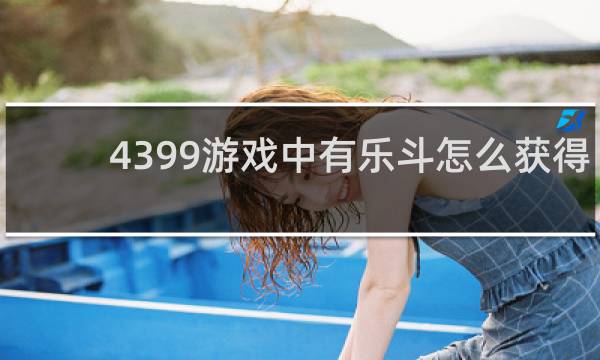 4399游戏中有乐斗怎么获得