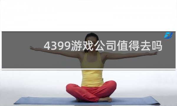 4399游戏公司值得去吗