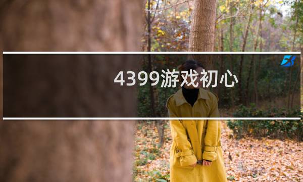 4399游戏初心