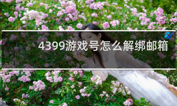 4399游戏号怎么解绑邮箱