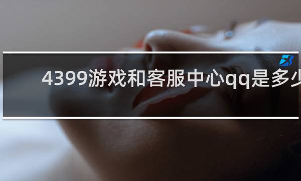 4399游戏和客服中心qq是多少