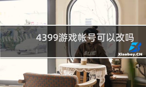 4399游戏帐号可以改吗
