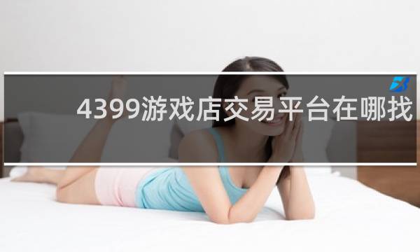 4399游戏店交易平台在哪找