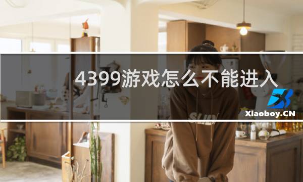 4399游戏怎么不能进入