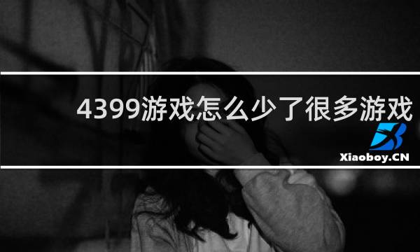 4399游戏怎么少了很多游戏
