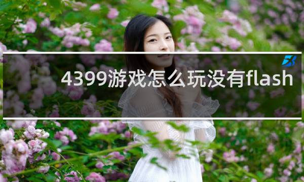 4399游戏怎么玩没有flash