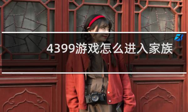 4399游戏怎么进入家族