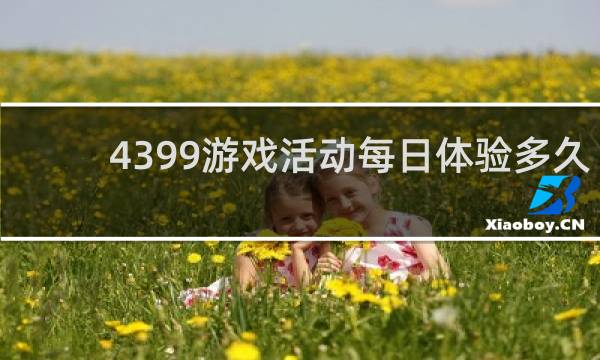 4399游戏活动每日体验多久
