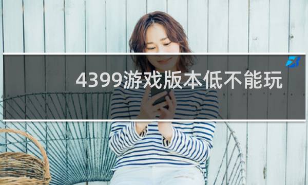 4399游戏版本低不能玩