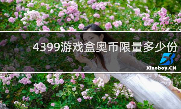 4399游戏盒奥币限量多少份