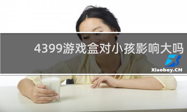 4399游戏盒对小孩影响大吗