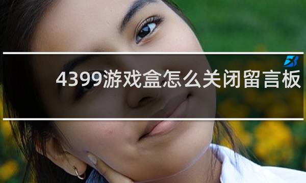 4399游戏盒怎么关闭留言板