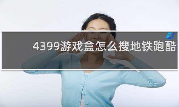 4399游戏盒怎么搜地铁跑酷