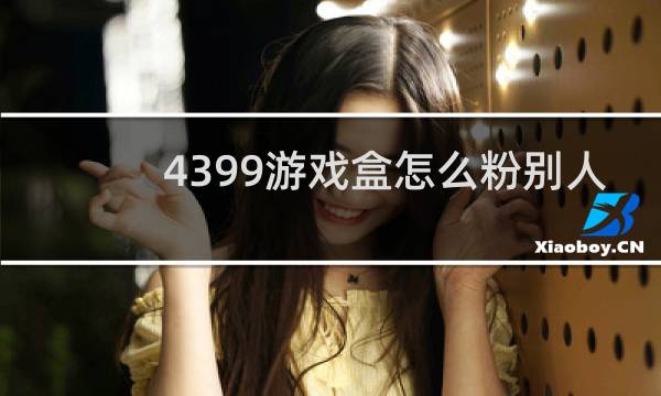 4399游戏盒怎么粉别人