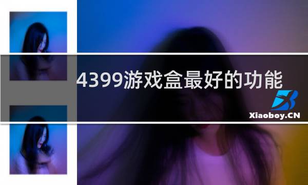 4399游戏盒最好的功能