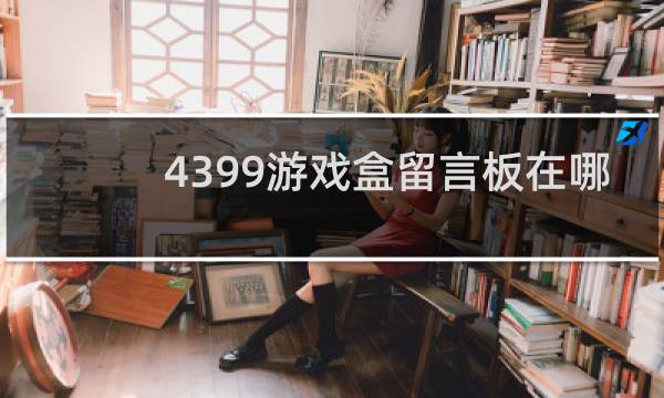 4399游戏盒留言板在哪