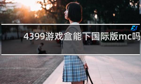 4399游戏盒能下国际版mc吗