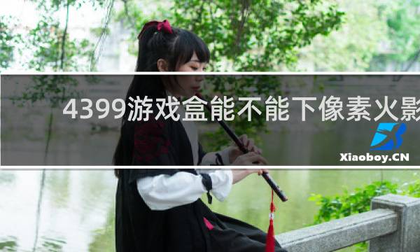 4399游戏盒能不能下像素火影