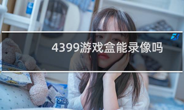 4399游戏盒能录像吗