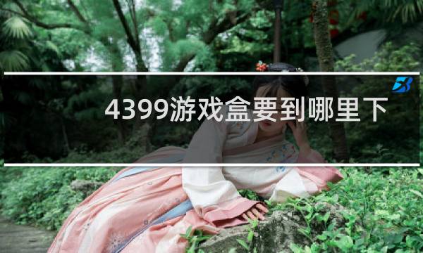 4399游戏盒要到哪里下