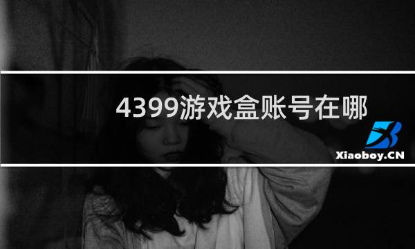 4399游戏盒账号在哪