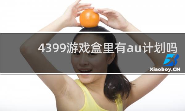 4399游戏盒里有au计划吗