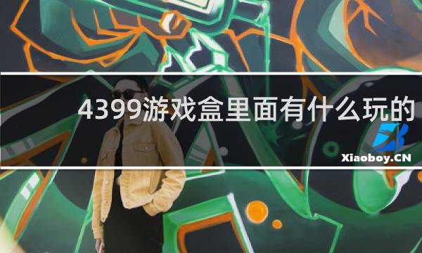 4399游戏盒里面有什么玩的
