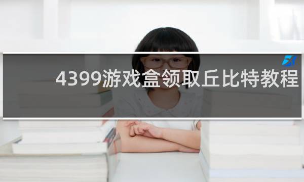 4399游戏盒领取丘比特教程