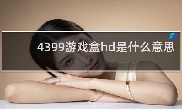4399游戏盒hd是什么意思