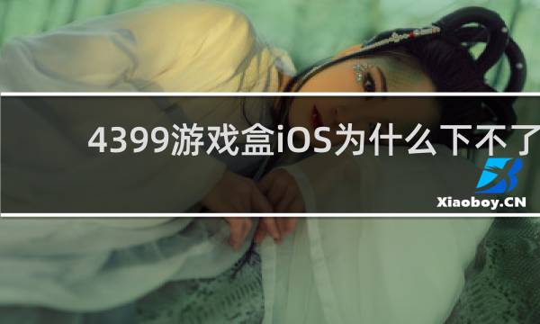 4399游戏盒iOS为什么下不了