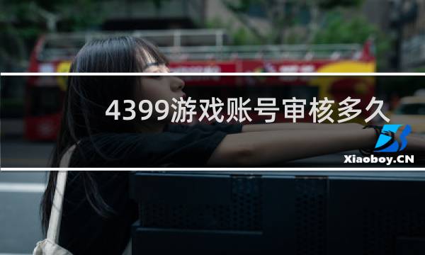 4399游戏账号审核多久