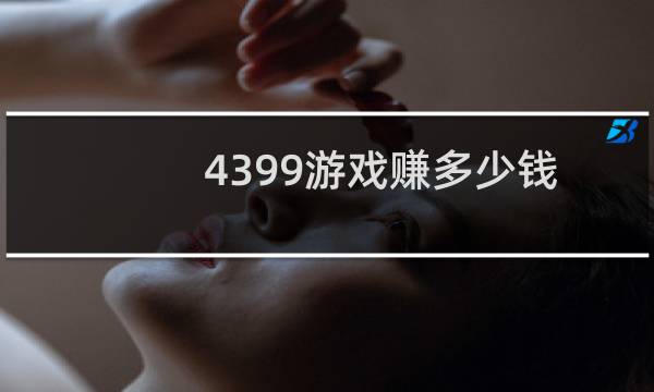 4399游戏赚多少钱