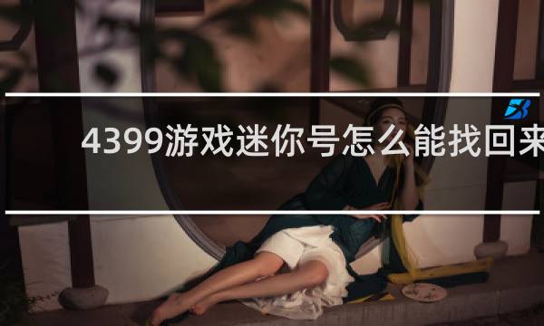 4399游戏迷你号怎么能找回来