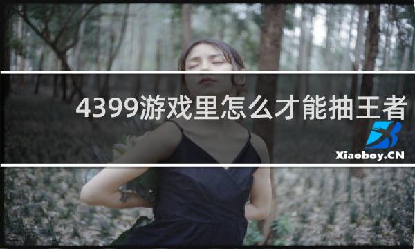 4399游戏里怎么才能抽王者