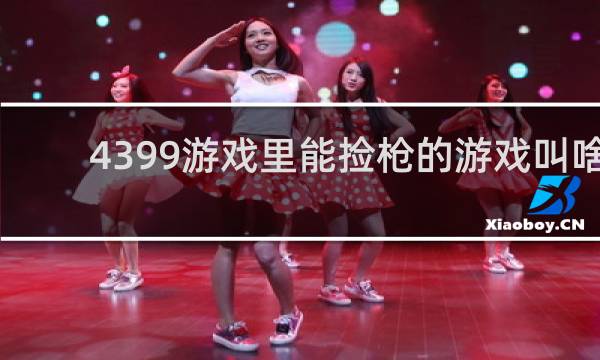 4399游戏里能捡枪的游戏叫啥