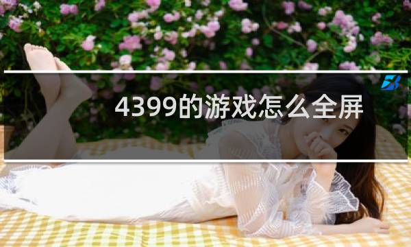 4399的游戏怎么全屏