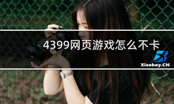 4399网页游戏怎么不卡