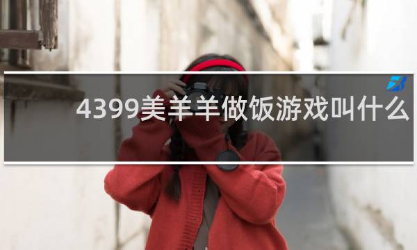 4399美羊羊做饭游戏叫什么