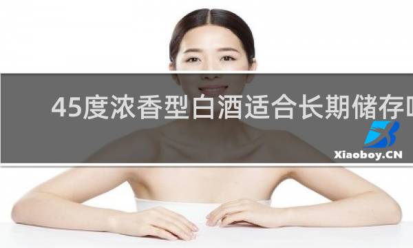 45度浓香型白酒适合长期储存吗