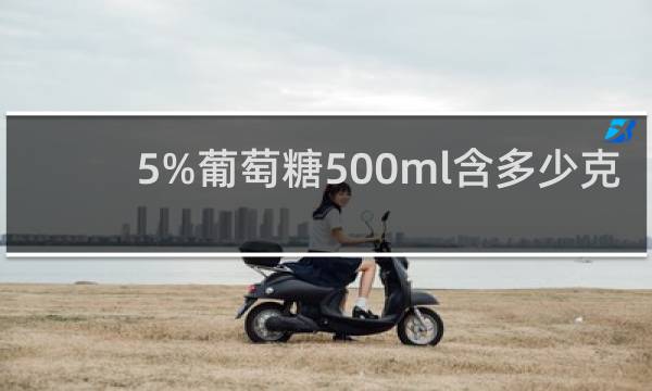 5%葡萄糖500ml含多少克糖