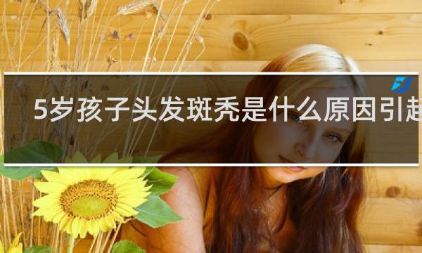 5岁孩子头发斑秃是什么原因引起的