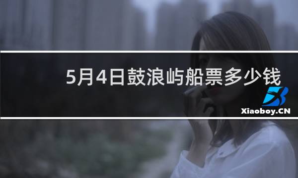 5月4日鼓浪屿船票多少钱