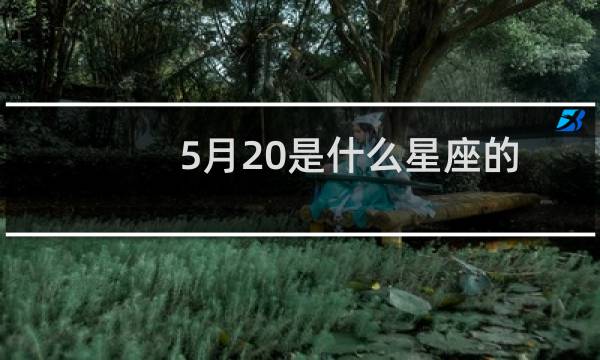 5月20是什么星座的生日（5月20是什么星座的）图片