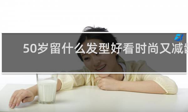 50岁留什么发型好看时尚又减龄