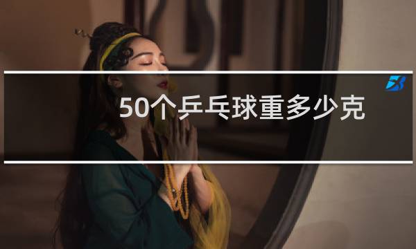 50个乒乓球重多少克