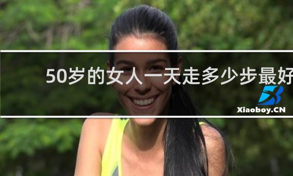 50岁的女人一天走多少步最好