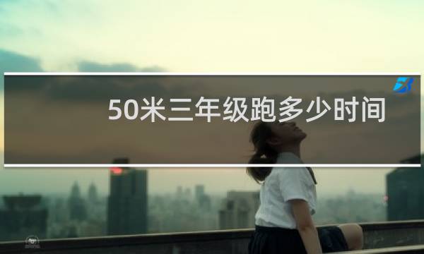 50米三年级跑多少时间